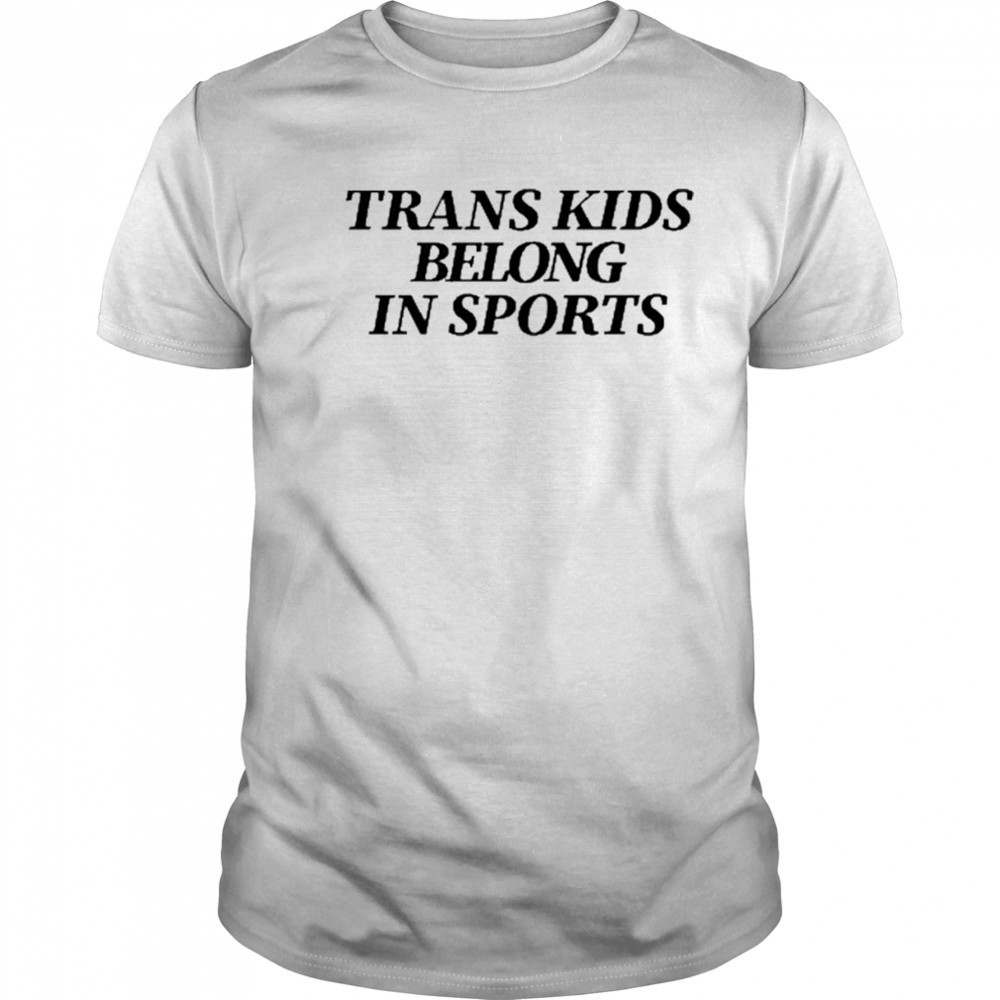 Trans Kids Belong In Sports shirt