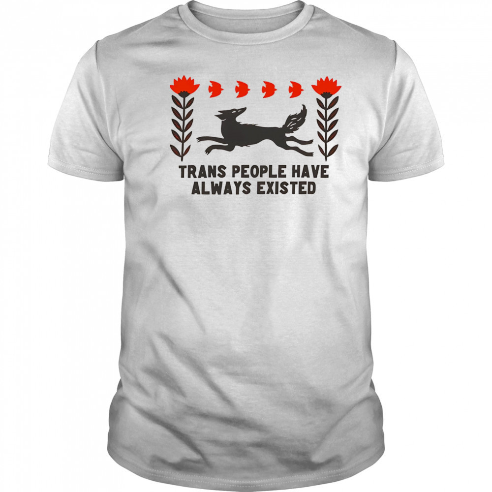 Trans people have always existed shirt
