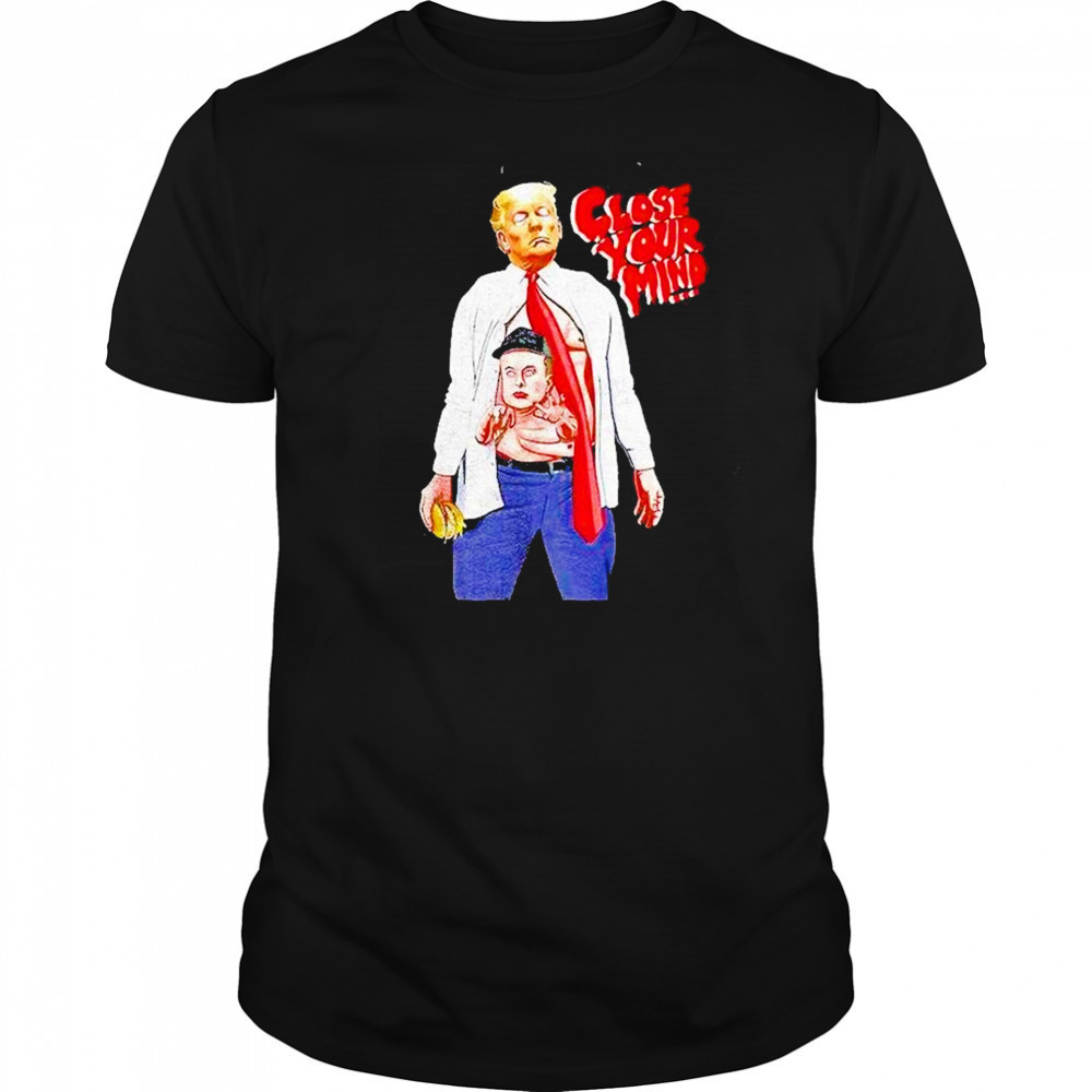 Trump Elon Musk Close Your Mind Shirt