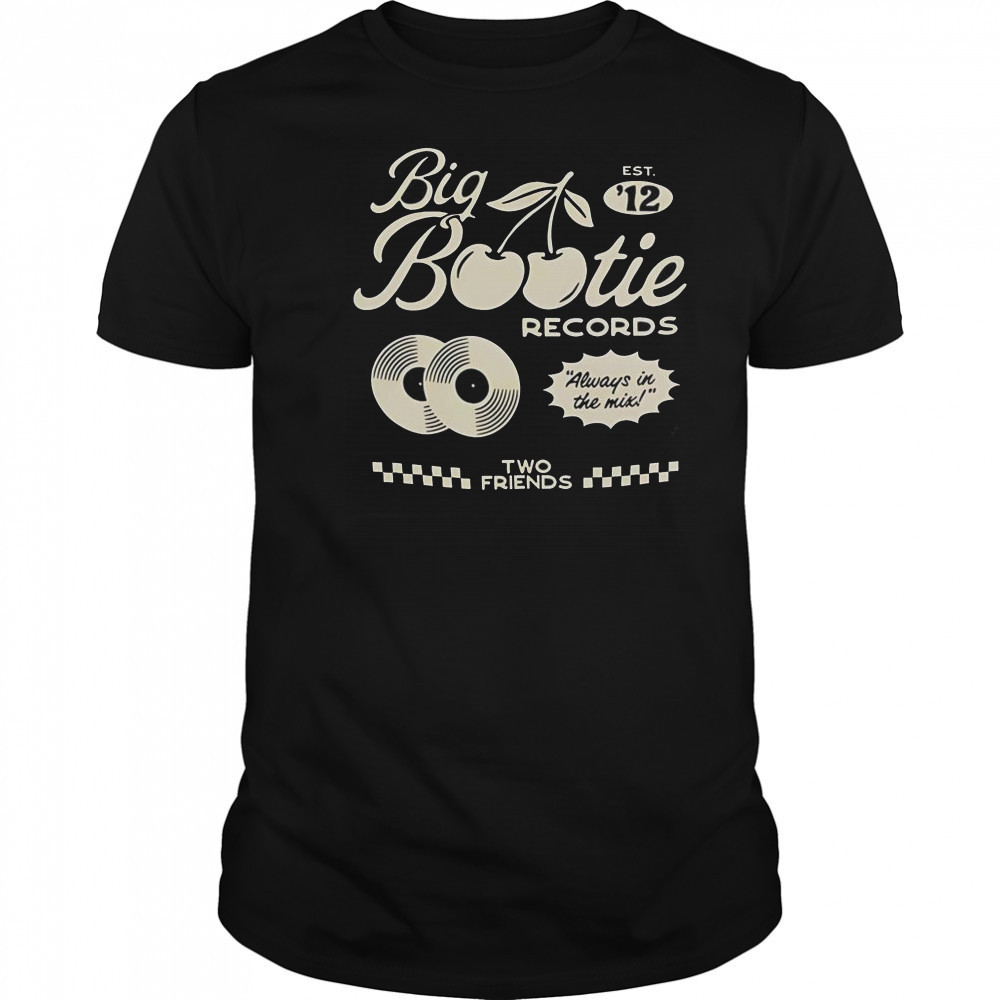 Two Friends Big Bootie Land Records Always In The Mix Est ’12 Cherry T-Shirt