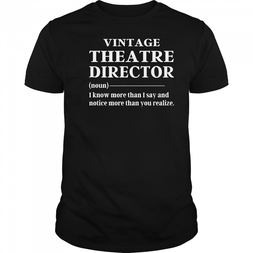 Vintage theatre director I know more than I say and notice more than you realize shirt