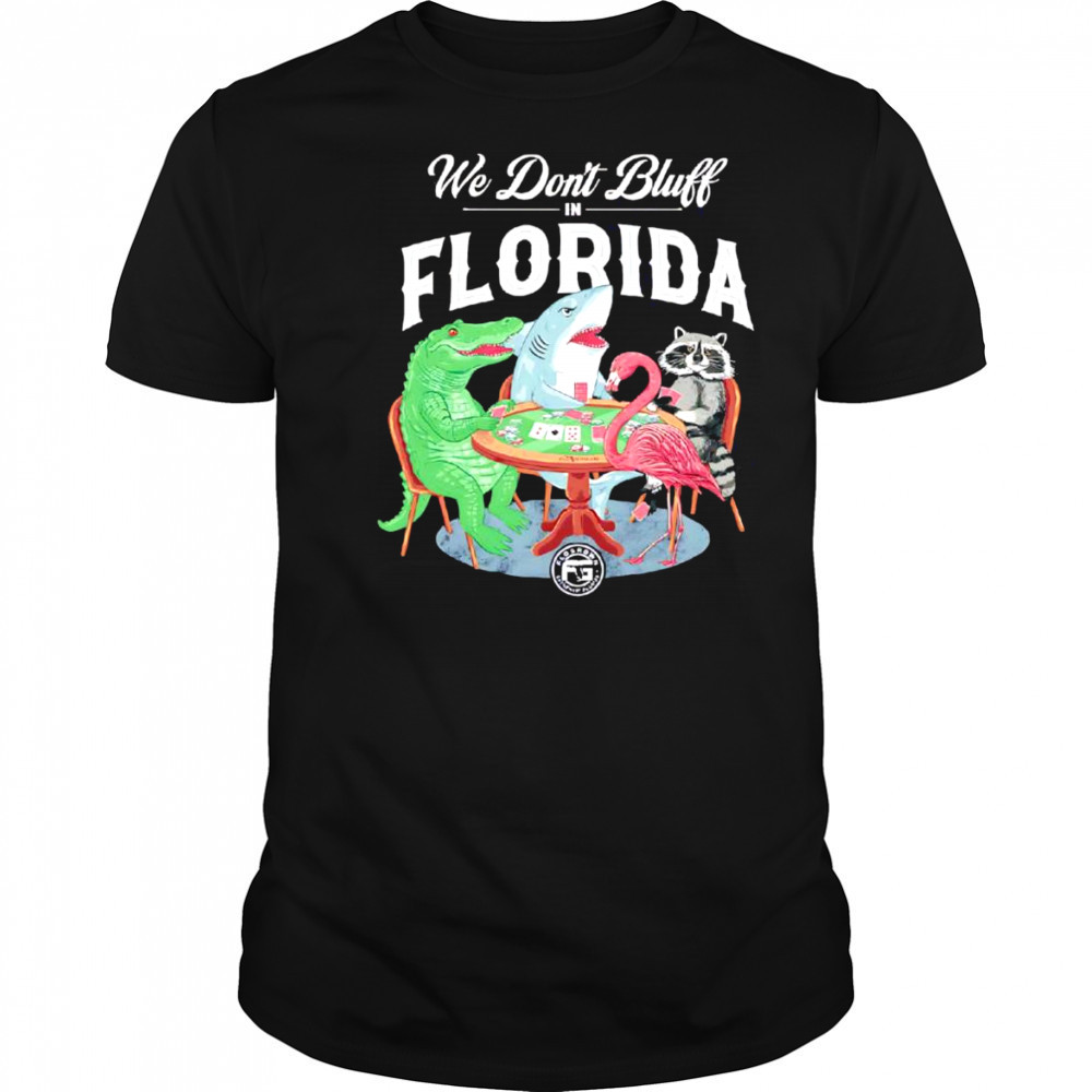 We don’t bluff in Florida shirt