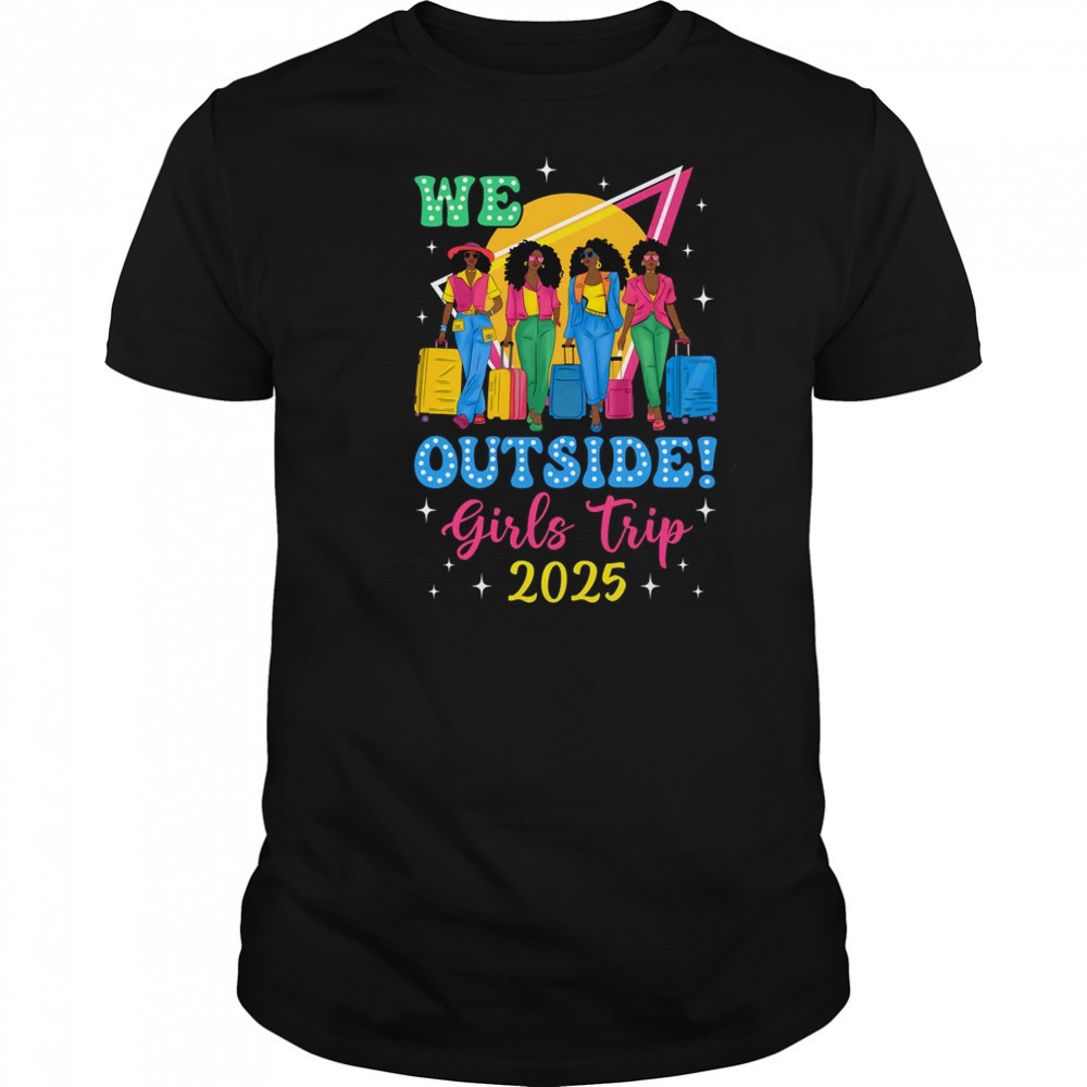 We Outside Girls Trip 2025 Afro Girls Black Women Together shirt