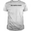 We Rape Foids T-shirt