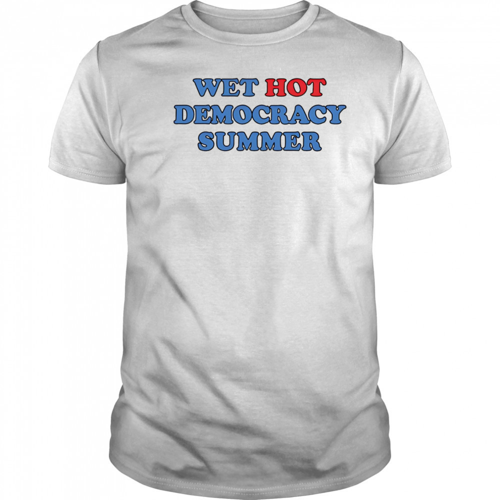 Wet Hot Democracy Summer shirt