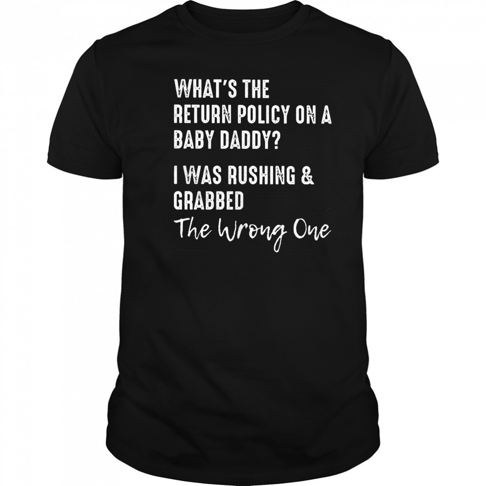 What’s the return policy on a baby daddy I was rushing and grabbed shirt