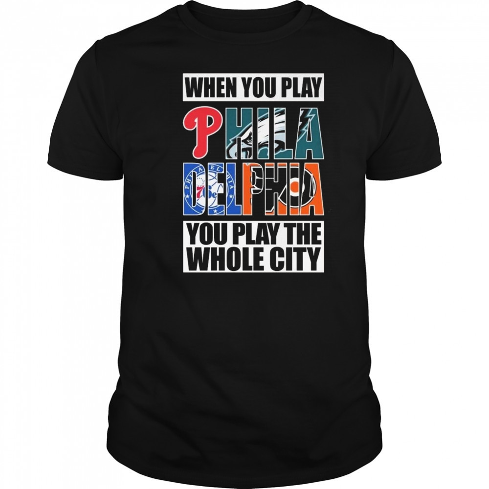 When You Play Philadelphia You Play The Whole City 2025 Shirt