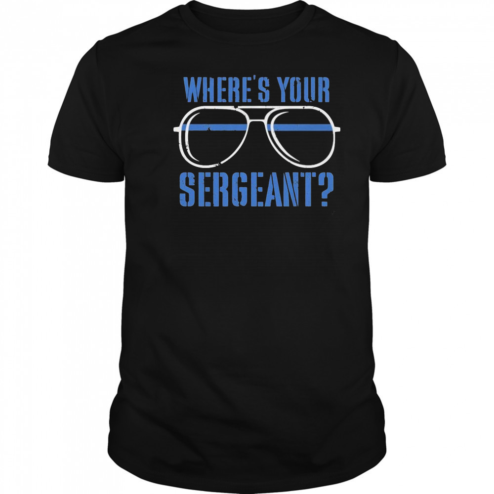 Where’s Your Sergeant T-Shirt