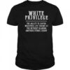 White Privilege The Ability To Suffer Whatever Life Throws At You Without Blaming Another Ethnic Group T-Shirt