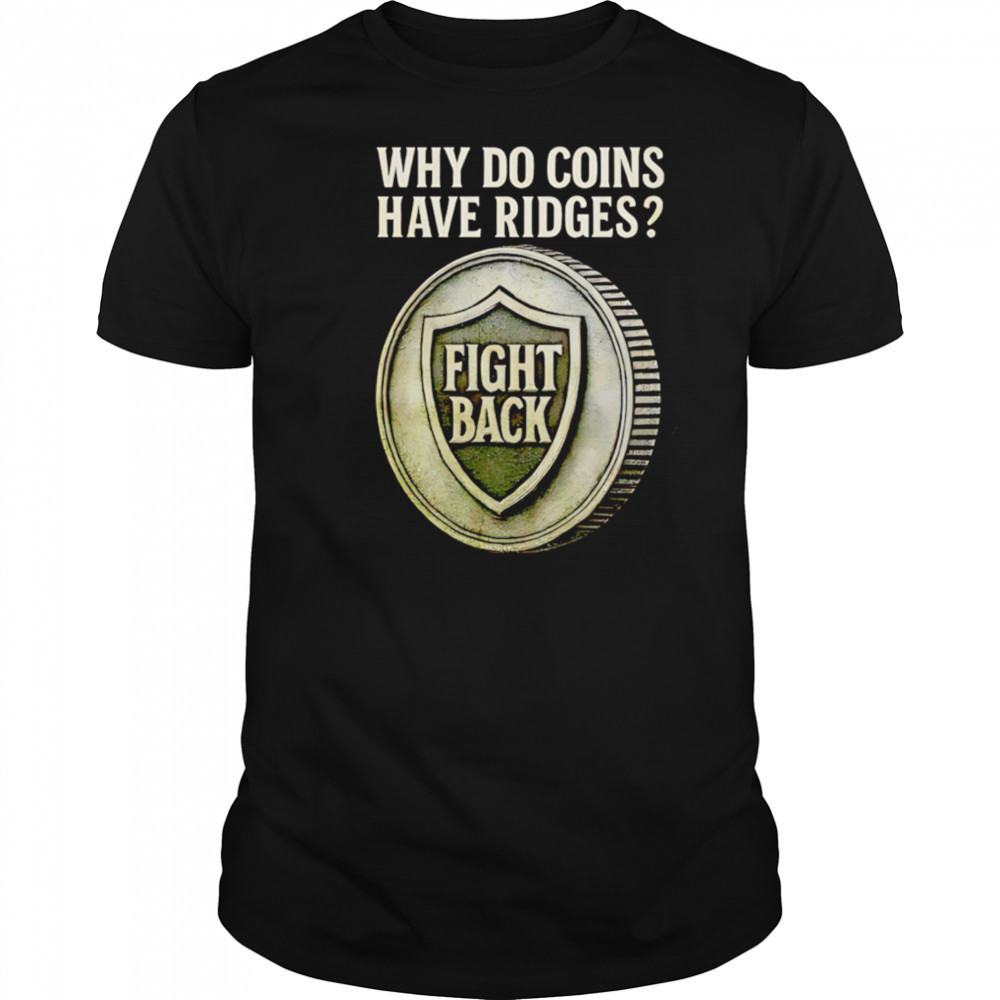 Why do coins have ridges fight back shirt