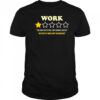 Work too many meetings not enough snacks definitely would not recommend shirt