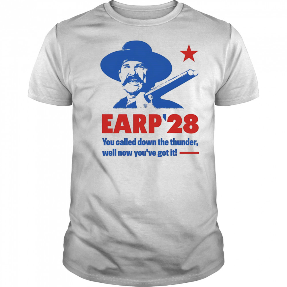 Wyatt Earp 2028 you called down the thunder well now you’ve got it shirt