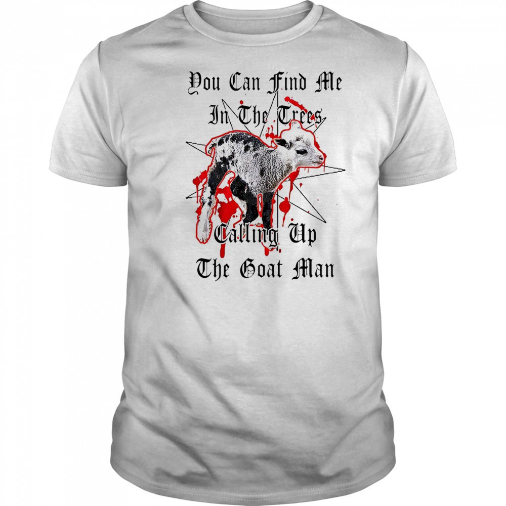 You can find me in the crees calling up the goat man shirt