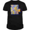 You Can’t Handle The Truth shirt