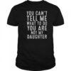 You Can’t Tell Me What To Do You Are Not My Daughter Classic T-Shirt