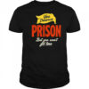 You deserve prison but you won’t get time shirt