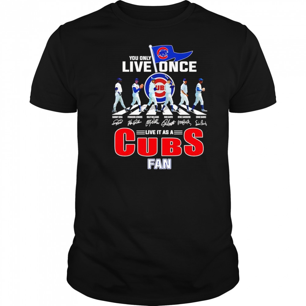 You only live once live it as a Cubs fan shirt