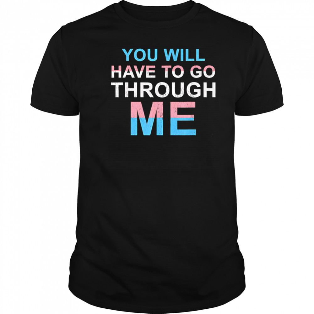 You Will Have To Go Through Me LGBTQ shirt