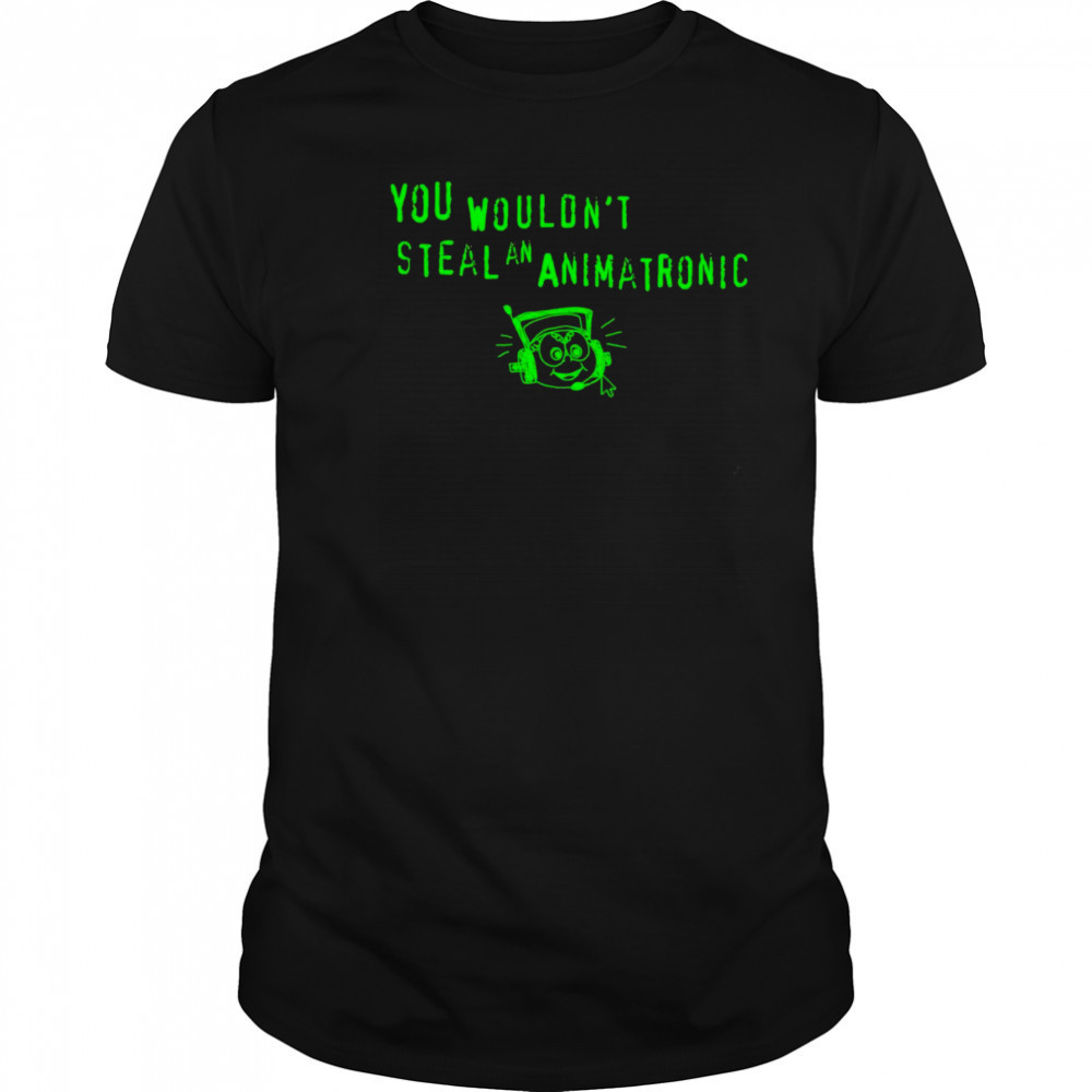 You wouldn’t steal an animatronic shirt