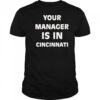 Your manager is in Cincinnati shirt