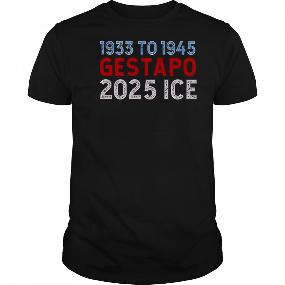 1933 To 1945 Gestapo 2025 ICE T-Shirt