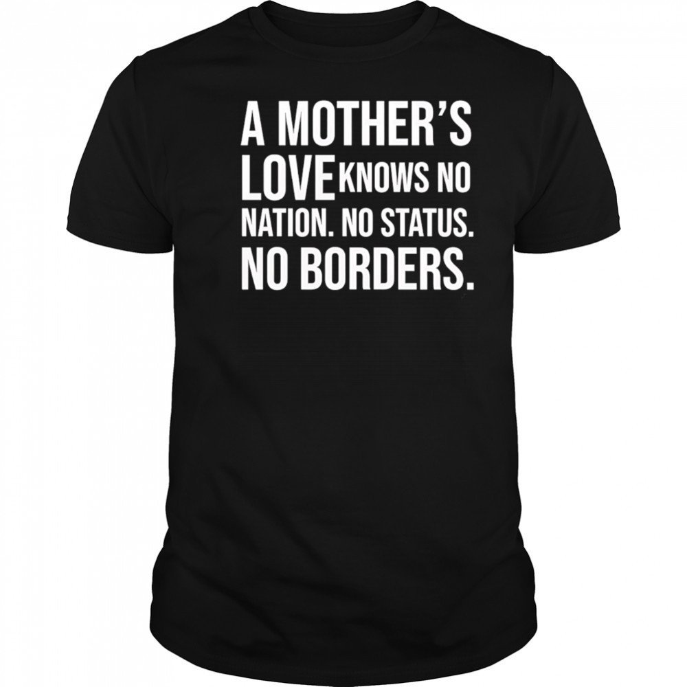 A mother’s love knows no nation no status no borders shirt