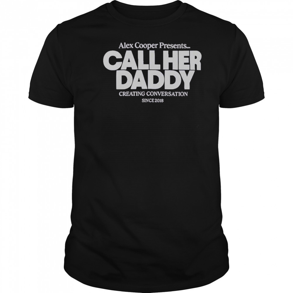Alex Cooper Presents Call Her Daddy Creating Conversation Since 2018 T-Shirt