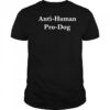 Anti Human Pro Dog shirt