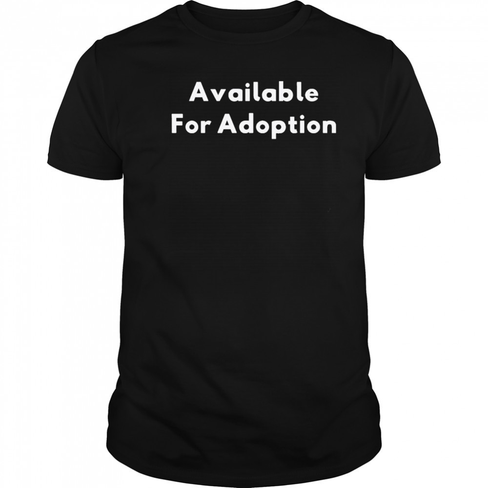 Available For Adoption T-shirt
