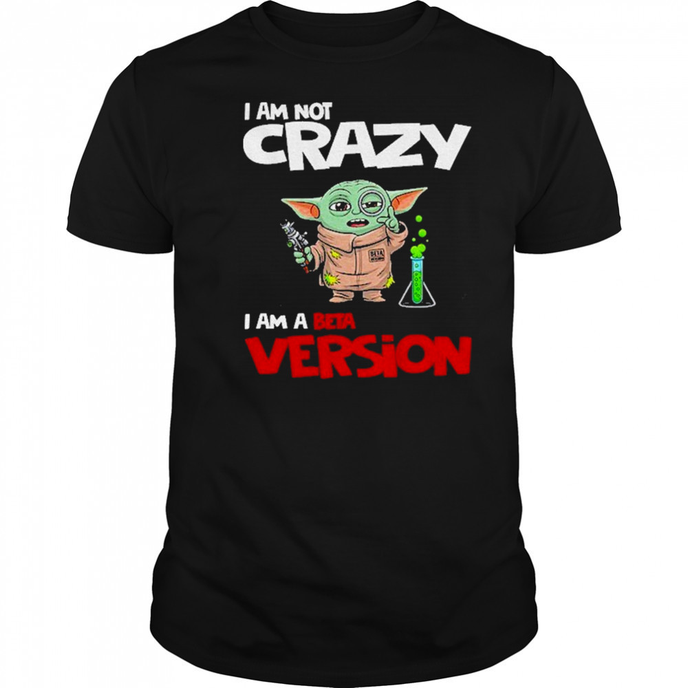 Baby Yoda scientist I am not crazy I am a beta version shirt