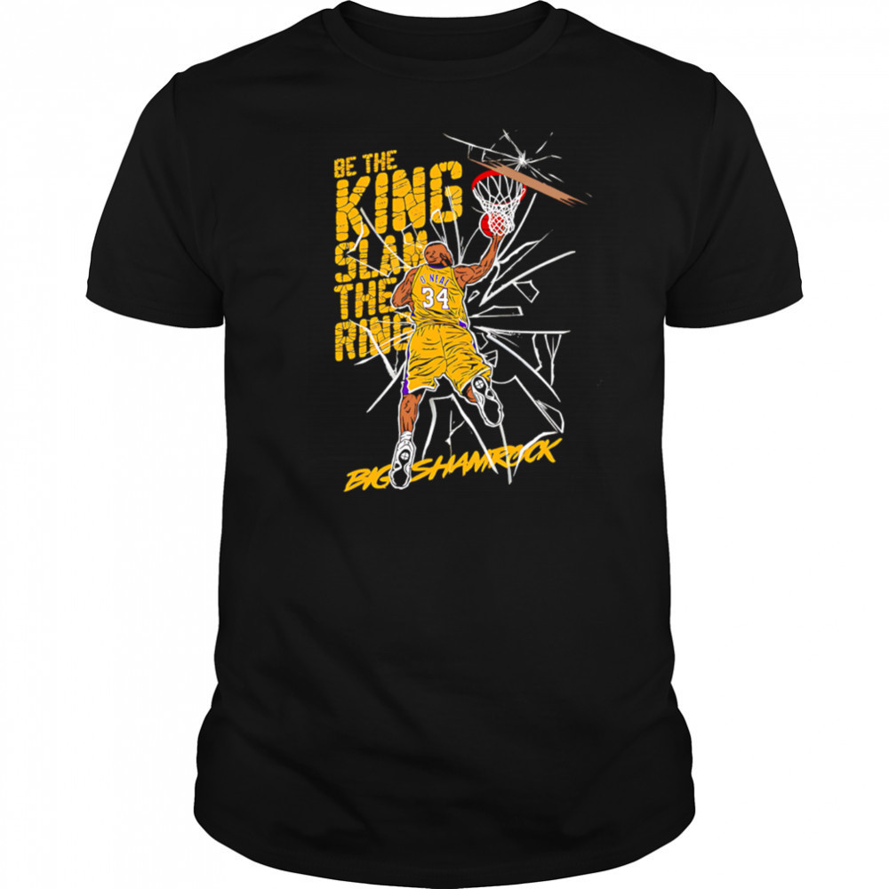 Be the king Slam the ring Shaquille O’Neal Lakers shirt