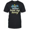 Beach Better Have My Sunny shirt