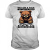 Bear when I gave a fuck I was taken for granted but when I said fuck it I become the bad guy shirt