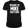 Because I’m Mike That’s Why Am Personalized Name Shirt