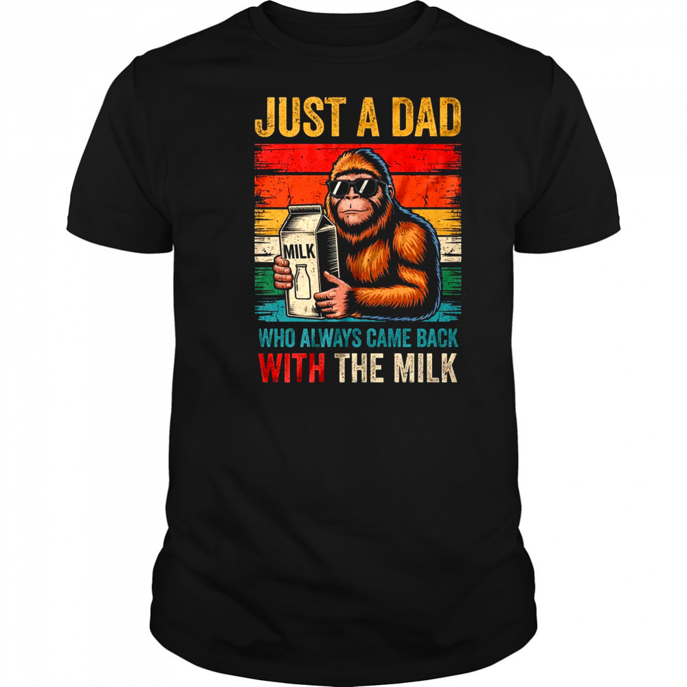 Bigfoot Papa Just A Dad Who Always Came Back With The Milk shirt