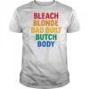 Bleach Blonde Bad Build Butch Body shirt