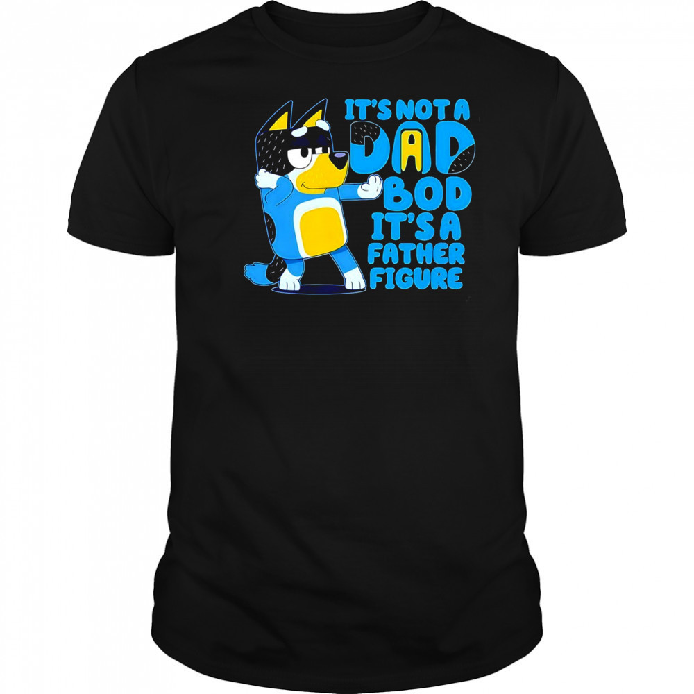 Bluey it’s not a Dad bod its a father figure shirt