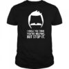 Bob Belcher I know you think you’re helping but stop it shirt