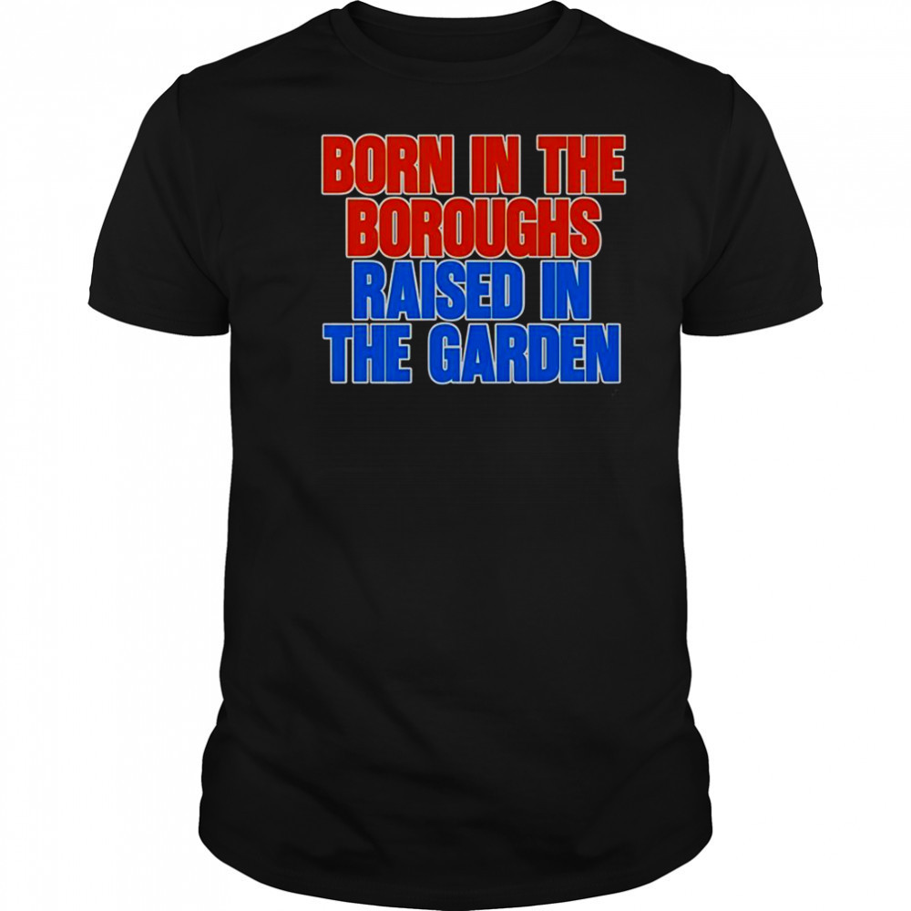 Born In The Boroughs Raised In The Garden T-Shirt
