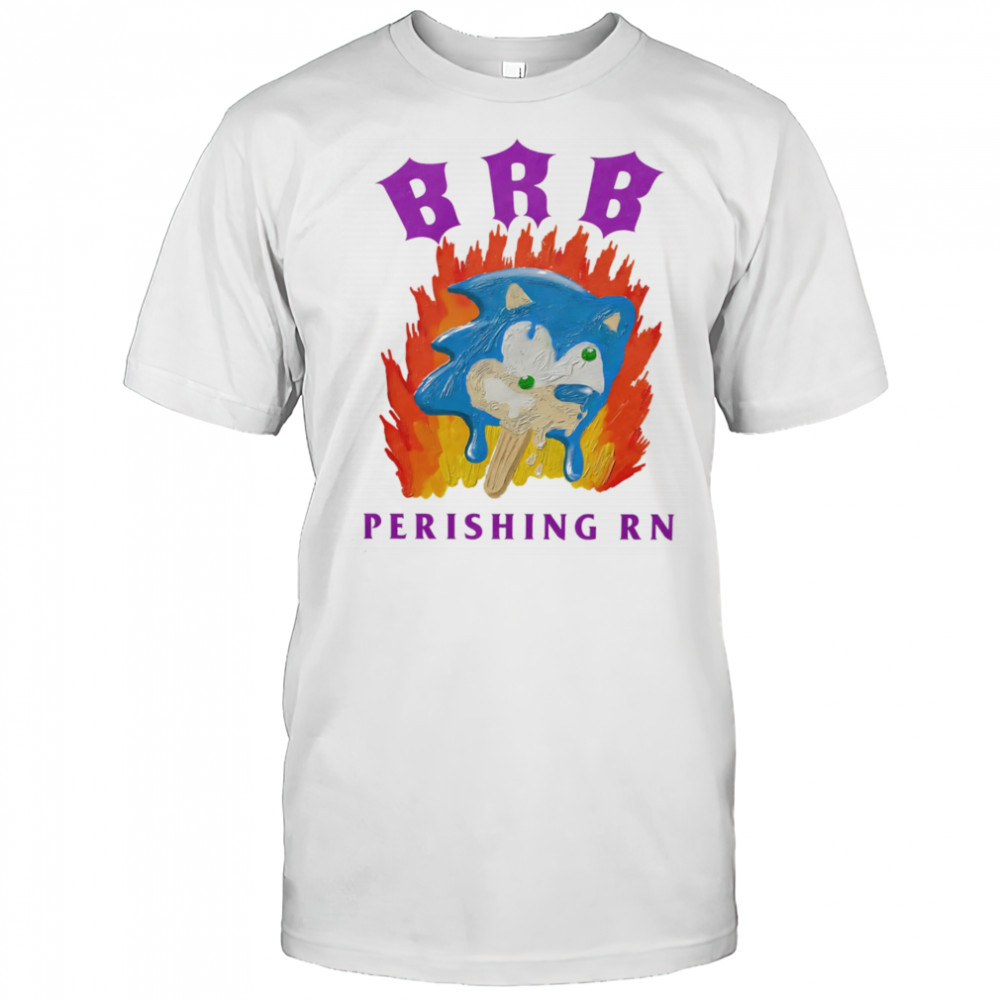 BRB perishing rn shirt