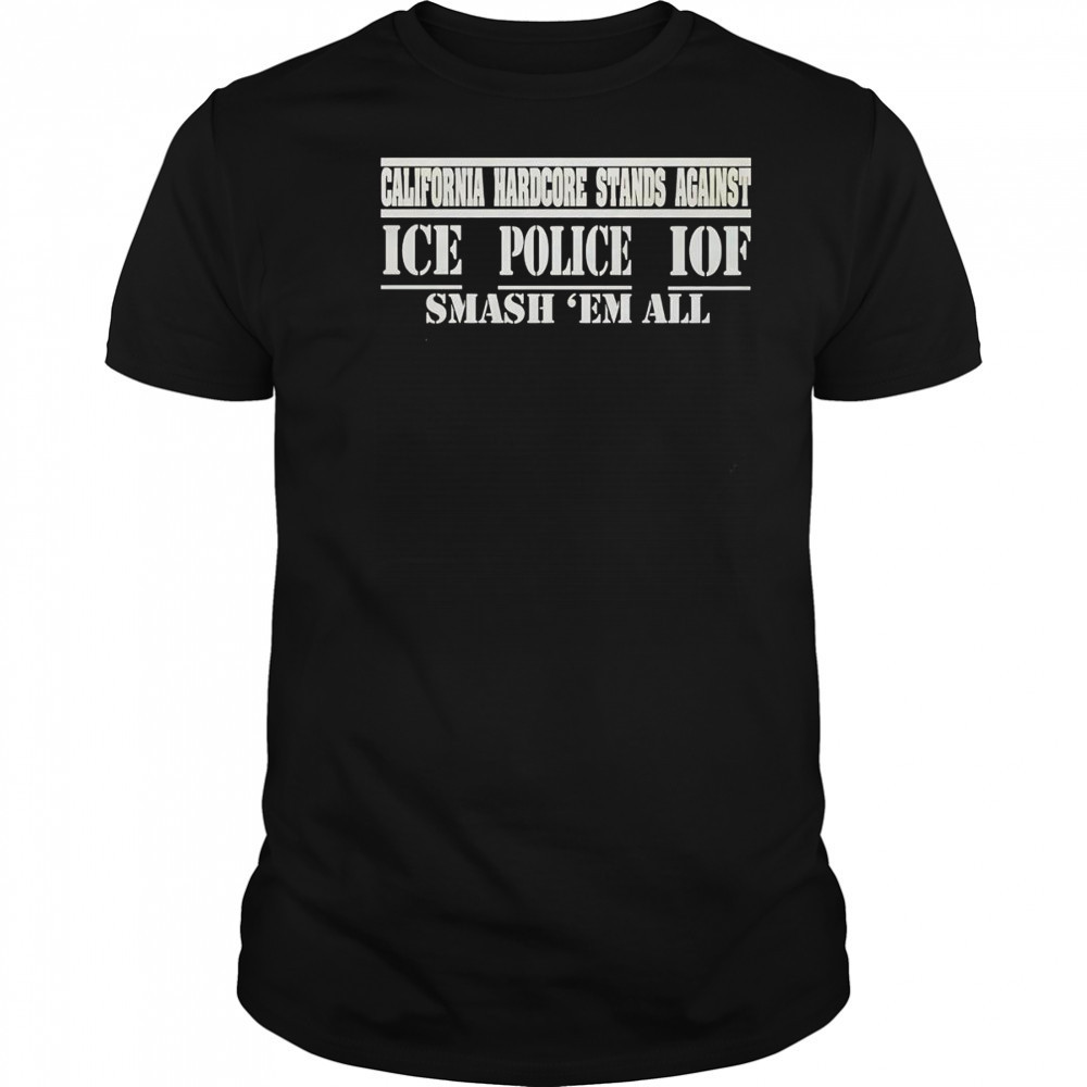 California hardcore stands against ice police IOF smash ’em all shirt