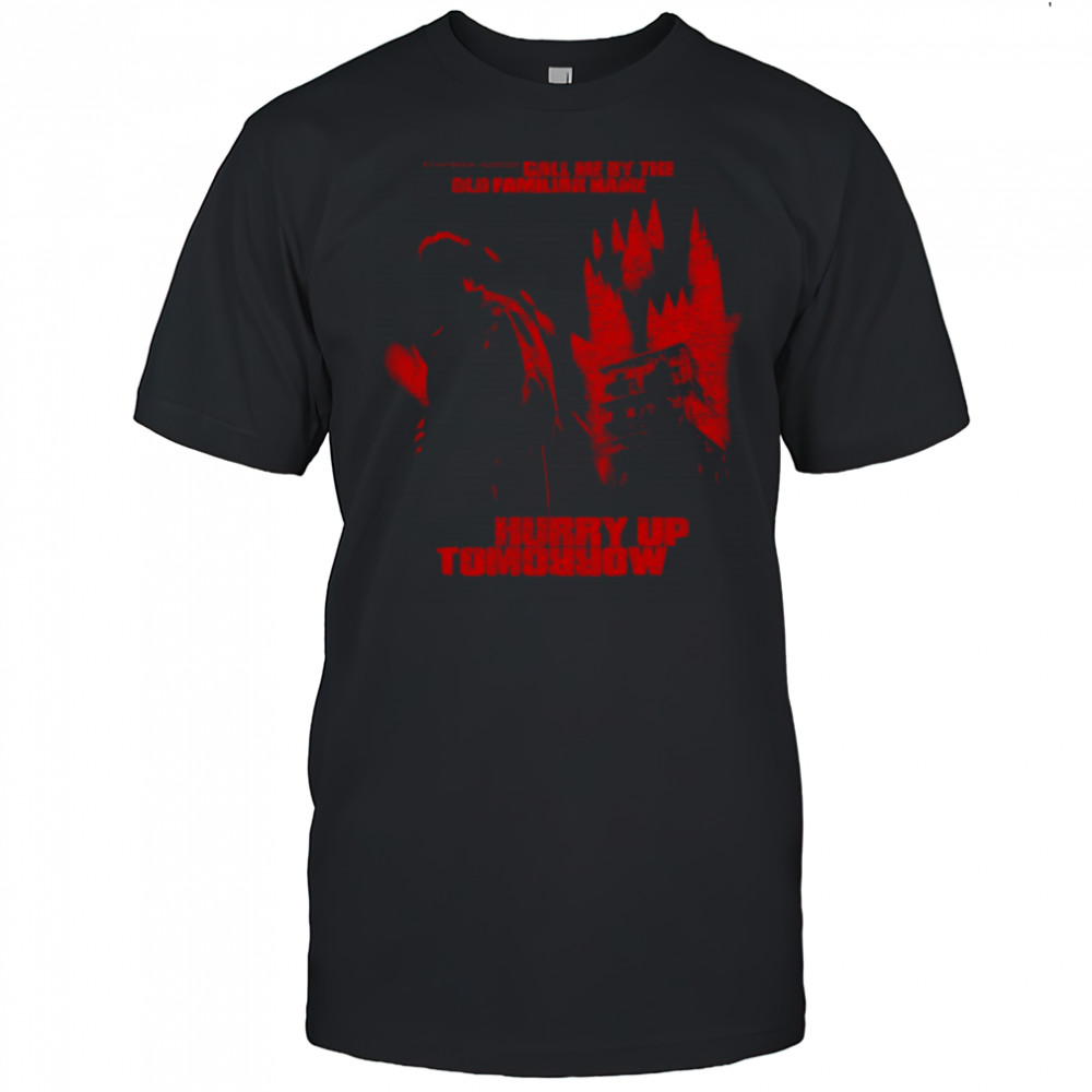 Call Me By The Old Familiar Name Hurry Up Tomorrow T-Shirt