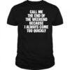 Call Me The End Of The Weekend Because I Always Come Too Quickly shirt