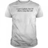 Can’t Explain But I’ll Find A Song That Will shirt
