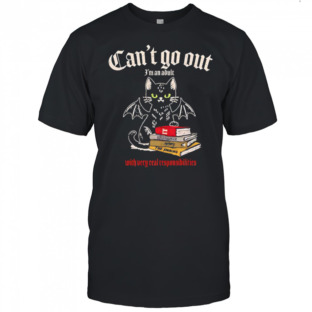 Can’t go out I’m an adult with very real responsibilities shirt