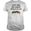 Can’t hide the corpse bring it to me shirt