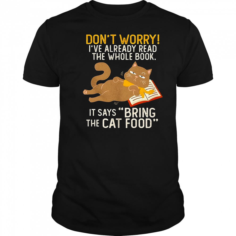 Cat don’t worry I’ve already read the whole book shirt