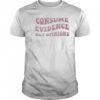 Consume Evidence Not Opinions T-shirt