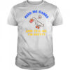Cute Goose Feed Me Carbs And Tell Me I’m Pretty T-Shirt