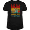 Dad Tax Making Sure It's Not Poison Funny Men Father’s Day shirt
